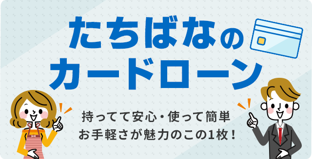 「たちばなのカードローン」持ってて安心・使って簡単お手軽さが魅力のこの1枚！