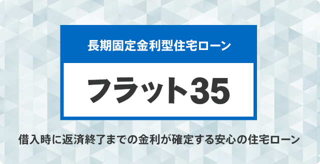 長期固定金利型住宅ローン「フラット35」借入時に返済終了までの金利が確定する安心の住宅ローン